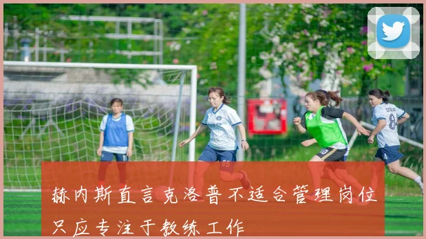 赫内斯直言克洛普不适合管理岗位只应专注于教练工作